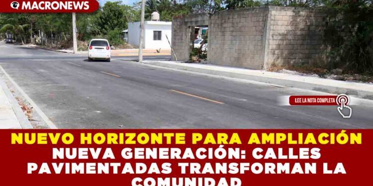 NUEVO HORIZONTE PARA AMPLIACIÓN NUEVA GENERACIÓN: CALLES PAVIMENTADAS TRANSFORMAN LA COMUNIDAD