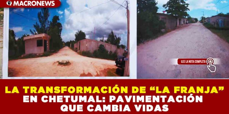 LA TRANSFORMACIÓN DE “LA FRANJA” EN CHETUMAL: PAVIMENTACIÓN QUE CAMBIA VIDAS