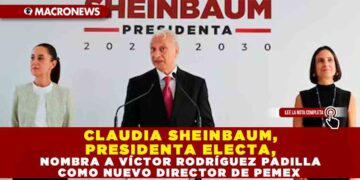 CLAUDIA SHEINBAUM, PRESIDENTA ELECTA, NOMBRA A VÍCTOR RODRÍGUEZ PADILLA COMO NUEVO DIRECTOR DE PEMEX