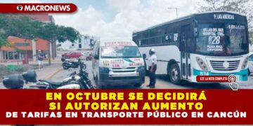 EN OCTUBRE SE DECIDIRÁ SI AUTORIZAN AUMENTO DE TARIFAS EN TRANSPORTE PÚBLICO DE CANCÚN