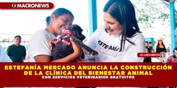 ESTEFANÍA MERCADO ANUNCIA LA CONSTRUCCIÓN DE LA CLÍNICA DEL BIENESTAR ANIMAL CON SERVICIOS VETERINARIOS GRATUITOS