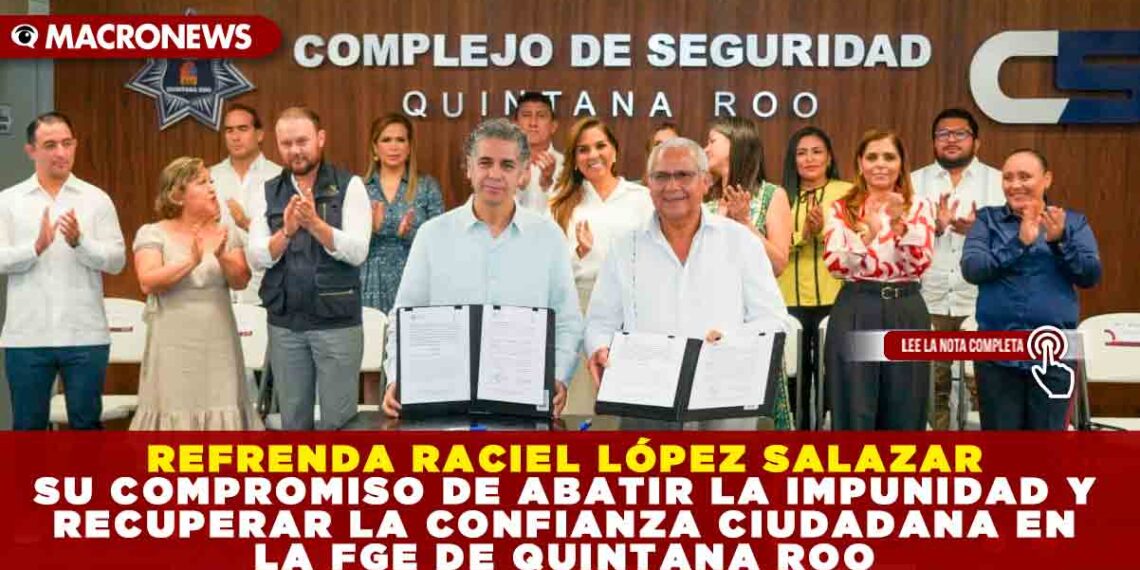 REFRENDA RACIEL LÓPEZ SALAZAR SU COMPROMISO DE ABATIR LA IMPUNIDAD Y RECUPERAR LA CONFIANZA CIUDADANA EN LA FGE DE QUINTANA ROO