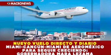 NUEVO VUELO DIRECTO Y DIARIO MIAMI-CANCÚN DE AEROMÉXICO PARA SEGUIR CRECIENDO: GOBERNADORA MARA LEZAMA