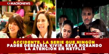 ACCIDENTE, LA SERIE QUE NINGÚN PADRE DESEARÍA VIVIR, ESTÁ ROBANDO LA ATENCIÓN EN NETFLIX