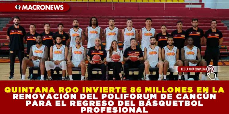 QUINTANA ROO INVIERTE 86 MILLONES EN LA RENOVACIÓN DEL POLIFORUM DE CANCÚN PARA EL REGRESO DEL BÁSQUETBOL PROFESIONAL