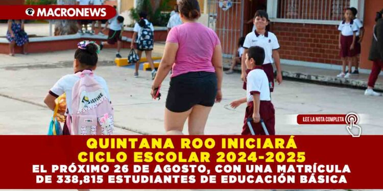 QUINTANA ROO INICIARÁ CICLO ESCOLAR 2024-2025 EL PRÓXIMO 26 DE AGOSTO, CON UNA MATRÍCULA DE 338,815 ESTUDIANTES DE EDUCACIÓN BÁSICA