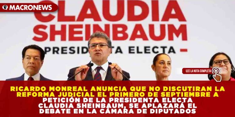RICARDO MONREAL ANUNCIA QUE NO DISCUTIRAN LA REFORMA JUDICIAL EL PRIMERO DE SEPTIEMBRE A PETICIÓN DE LA PRESIDENTA ELECTA CLAUDIA SHEINBAUM, SE APLAZARÁ EL DEBATE EN LA CÁMARA DE DIPUTADOS
