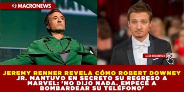 JEREMY RENNER REVELA CÓMO ROBERT DOWNEY JR. MANTUVO EN SECRETO SU REGRESO A MARVEL: ‘NO DIJO NADA. EMPECÉ A BOMBARDEAR SU TELÉFONO’