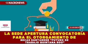 LA SEDE APERTURA CONVOCATORIA PARA EL OTORGAMIENTO DE BECAS SANTANDER “FUTURO DE TRABAJO QUINTANA ROO”