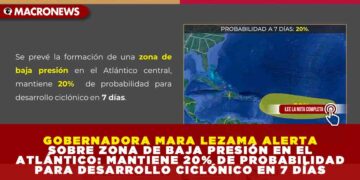 GOBERNADORA MARA LEZAMA ALERTA SOBRE ZONA DE BAJA PRESIÓN EN EL ATLÁNTICO: MANTIENE 20% DE PROBABILIDAD PARA DESARROLLO CICLÓNICO EN 7 DÍAS
