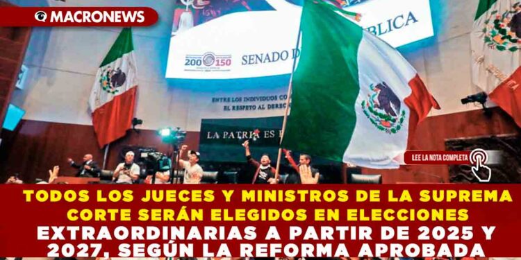 TODOS LOS JUECES Y MINISTROS DE LA SUPREMA CORTE SERÁN ELEGIDOS EN ELECCIONES EXTRAORDINARIAS A PARTIR DE 2025 Y 2027, SEGÚN LA REFORMA APROBADA