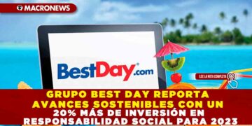 GRUPO BEST DAY REPORTA AVANCES SOSTENIBLES CON UN 20% MÁS DE INVERSIÓN EN RESPONSABILIDAD SOCIAL PARA 2023