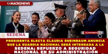 PRESIDENTA ELECTA CLAUDIA SHEINBAUM ANUNCIA QUE LA GUARDIA NACIONAL SERÁ INTEGRADA A LA SEDENA; REFUERZO A SEGURIDAD NACIONAL EN SU ADMINISTRACIÓN
