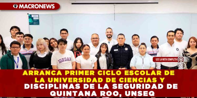 ARRANCA PRIMER CICLO ESCOLAR DE LA UNIVERSIDAD DE CIENCIAS Y DISCIPLINAS DE LA SEGURIDAD DE QUINTANA ROO, UNSEQ