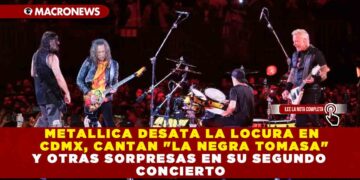 METALLICA DESATA LA LOCURA EN CDMX, CANTAN «LA NEGRA TOMASA» Y OTRAS SORPRESAS EN SU SEGUNDO CONCIERTO