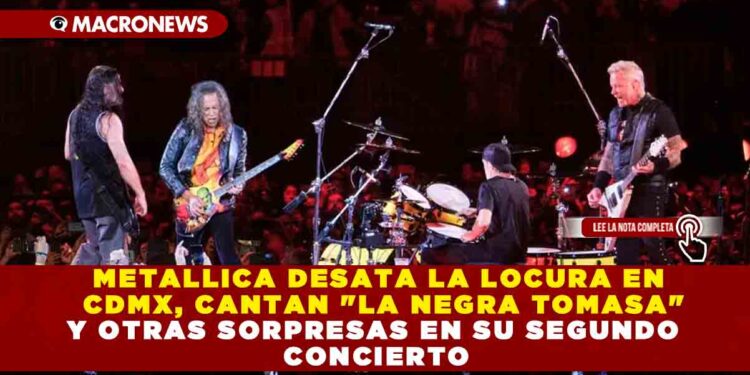 METALLICA DESATA LA LOCURA EN CDMX, CANTAN «LA NEGRA TOMASA» Y OTRAS SORPRESAS EN SU SEGUNDO CONCIERTO