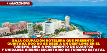 BAJA OCUPACIÓN HOTELERA QUE PRESENTÓ QUINTANA ROO NO SE DEBE A UN DESPLOME EN EL TURISMO, SINO A INCREMENTO DE CUARTOS Y UNIDADES AIRBNB: SECRETARIO DE TURISMO ESTATAL