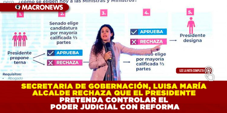 SECRETARIA DE GOBERNACIÓN, LUISA MARÍA ALCALDE RECHAZA QUE EL PRESIDENTE PRETENDA CONTROLAR EL PODER JUDICIAL CON REFORMA