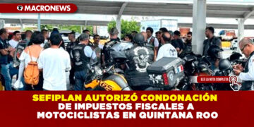 SEFIPLAN AUTORIZÓ CONDONACIÓN DE IMPUESTOS FISCALES A MOTOCICLISTAS EN QUINTANA ROO