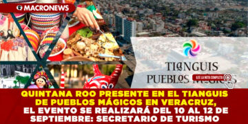 QUINTANA ROO PRESENTE EN EL TIANGUIS DE PUEBLOS MÁGICOS EN VERACRUZ, EL EVENTO SE REALIZARÁ DEL 10 AL 12 DE SEPTIEMBRE: SECRETARIO DE TURISMO