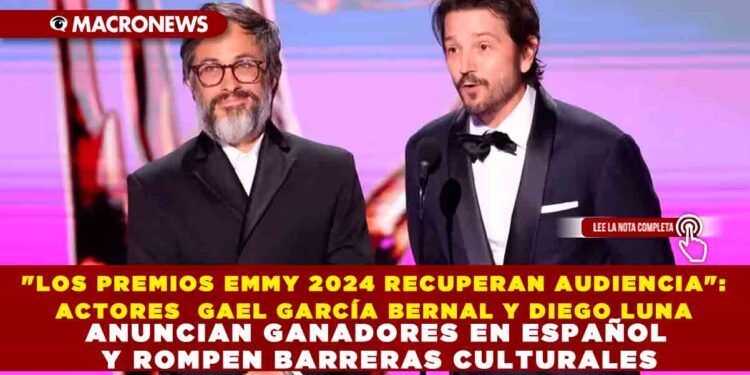 «LOS PREMIOS EMMY 2024 RECUPERAN AUDIENCIA»: ACTORES  GAEL GARCÍA BERNAL Y DIEGO LUNA ANUNCIAN GANADORES EN ESPAÑOL Y ROMPEN BARRERAS CULTURALES