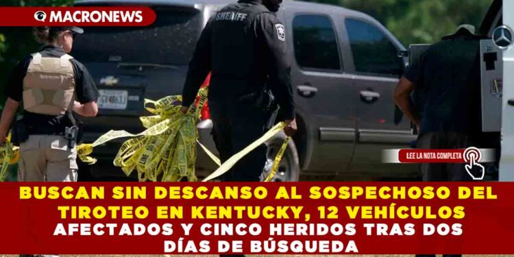 BUSCAN SIN DESCANSO AL SOSPECHOSO DEL TIROTEO EN KENTUCKY, 12 VEHÍCULOS AFECTADOS Y CINCO HERIDOS TRAS DOS DÍAS DE BÚSQUEDA