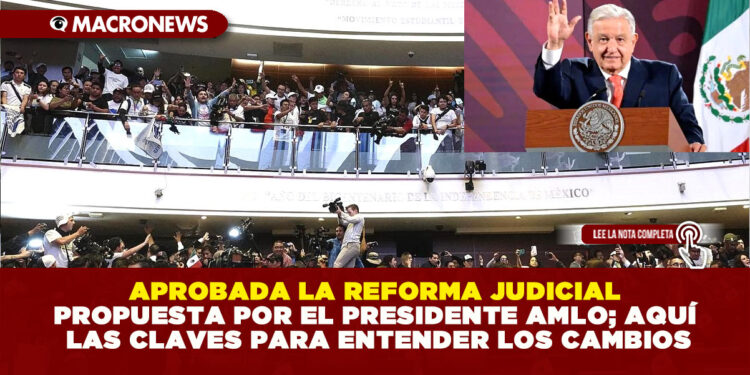 APROBADA LA REFORMA JUDICIAL PROPUESTA POR EL PRESIDENTE AMLO; AQUÍ LAS CLAVES PARA ENTENDER LOS CAMBIOS