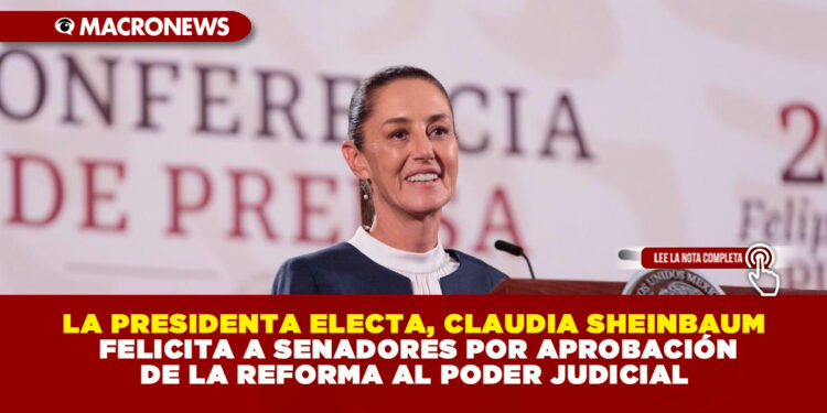 LA PRESIDENTA ELECTA, CLAUDIA SHEINBAUM FELICITA A SENADORES POR APROBACIÓN DE LA REFORMA AL PODER JUDICIAL