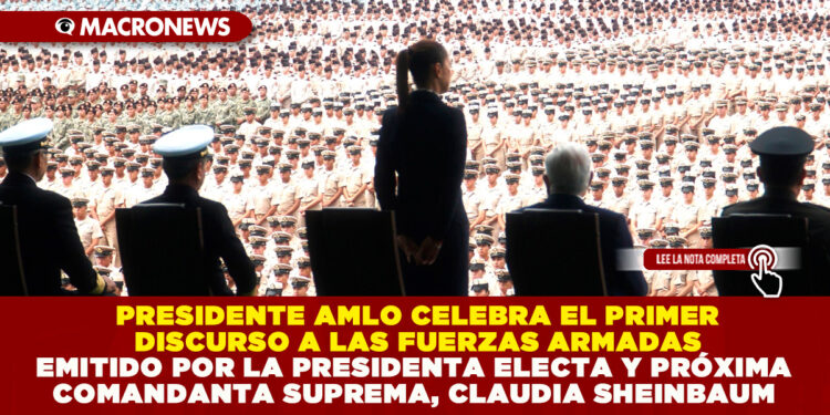 PRESIDENTE AMLO CELEBRA EL PRIMER DISCURSO A LAS FUERZAS ARMADAS EMITIDO POR LA PRESIDENTA ELECTA Y PRÓXIMA COMANDANTA SUPREMA, CLAUDIA SHEINBAUM
