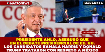 PRESIDENTE AMLO, ASEGURÓ QUE EN EL DEBATE PRESIDENCIAL DE EE. UU. LOS CANDIDATOS KAMALA HARRIS Y DONALD TRUMP TRATARON CON RESPETO A MÉXICO