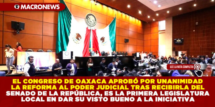 EL CONGRESO DE OAXACA APROBÓ POR UNANIMIDAD LA REFORMA AL PODER JUDICIAL TRAS RECIBIRLA DEL SENADO DE LA REPÚBLICA, ES LA PRIMERA LEGISLATURA LOCAL EN DAR SU VISTO BUENO A LA INICIATIVA