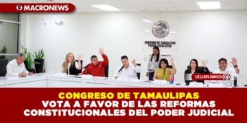 CONGRESO DE TAMAULIPAS VOTA A FAVOR DE LAS REFORMAS CONSTITUCIONALES DEL PODER JUDICIAL