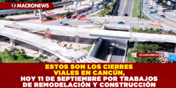 ESTOS SON LOS CIERRES VIALES EN CANCÚN, HOY 11 DE SEPTIEMBRE POR TRABAJOS DE REMODELACIÓN Y CONSTRUCCIÓN