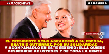 EL PRESIDENTE AMLO AGRADECIÓ A SU ESPOSA, BEATRIZ GUTIÉRREZ, POR SU SOLIDARIDAD Y ACOMPAÑARLO EN ESTE SEXENIO: ELLA QUIERE DESPEDIRSE DE USTEDES Y DE TODA LA GENTE