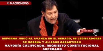 REFORMA JUDICIAL AVANZA EN EL SENADO, 85 LEGISLADORES DE MORENA Y ALIADOS GARANTIZAN MAYORÍA CALIFICADA, REQUISITO CONSTITUCIONAL SUPERADO