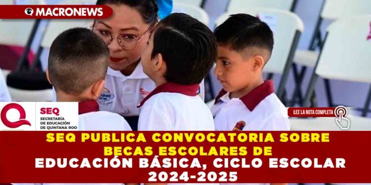 SEQ PUBLICA CONVOCATORIA SOBRE BECAS ESCOLARES DE EDUCACIÓN BÁSICA, CICLO ESCOLAR 2024-2025