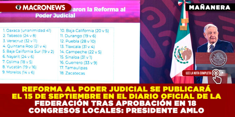 REFORMA AL PODER JUDICIAL SE PUBLICARÁ EL 15 DE SEPTIEMBRE EN EL DIARIO OFICIAL DE LA FEDERACIÓN TRAS APROBACIÓN EN 18 CONGRESOS LOCALES: PRESIDENTE AMLO