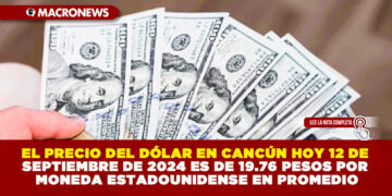 EL PRECIO DEL DÓLAR EN CANCÚN HOY 12 DE SEPTIEMBRE DE 2024 ES DE 19.76 PESOS POR MONEDA ESTADOUNIDENSE EN PROMEDIO