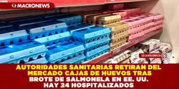 AUTORIDADES SANITARIAS RETIRAN DEL MERCADO CAJAS DE HUEVOS TRAS BROTE DE SALMONELA EN EE. UU. HAY 24 HOSPITALIZADOS