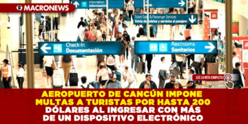 AEROPUERTO DE CANCÚN IMPONE MULTAS A TURISTAS DE HASTA 200 DÓLARES AL INGRESAR CON MÁS DE UN DISPOSITIVO ELECTRÓNICO