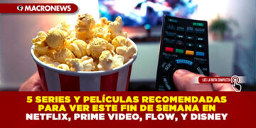 5 SERIES Y PELÍCULAS RECOMENDADAS PARA VER ESTE FIN DE SEMANA EN NETFLIX, PRIME VIDEO, FLOW, Y DISNEY