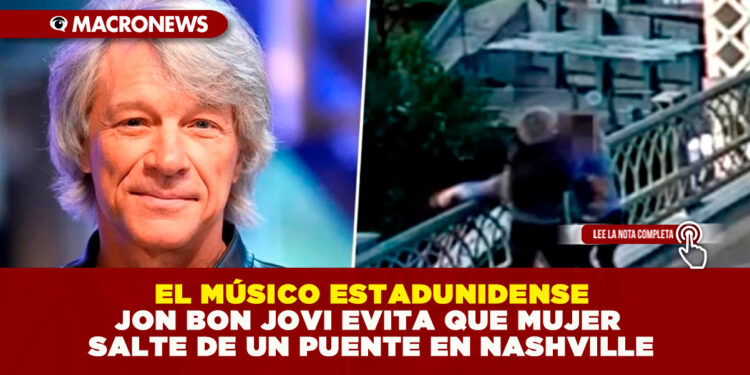  EL MÚSICO ESTADUNIDENSE JON BON JOVI EVITA QUE MUJER SALTE DE UN PUENTE EN NASHVILLE