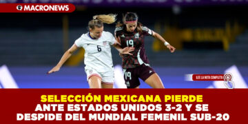 SELECCIÓN MEXICANA PIERDE ANTE ESTADOS UNIDOS 3-2 Y SE DESPIDE DEL MUNDIAL FEMENIL SUB-20