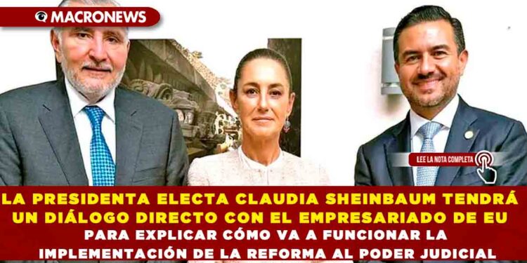 LA PRESIDENTA ELECTA CLAUDIA SHEINBAUM TENDRÁ UN DIÁLOGO DIRECTO CON EL EMPRESARIADO DE EU PARA EXPLICAR CÓMO VA A FUNCIONAR LA IMPLEMENTACIÓN DE LA REFORMA AL PODER JUDICIAL.