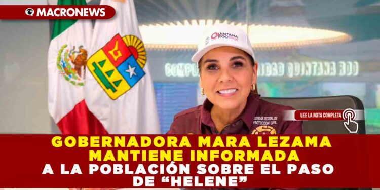 GOBERNADORA MARA LEZAMA MANTIENE INFORMADA A LA POBLACIÓN SOBRE EL PASO DE “HELENE”
