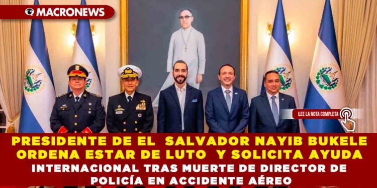 PRESIDENTE DE EL  SALVADOR NAYIB BUKELE ORDENA ESTAR DE LUTO  Y SOLICITA AYUDA INTERNACIONAL TRAS MUERTE DE DIRECTOR DE POLICÍA EN ACCIDENTE AÉREO