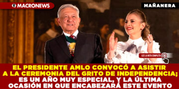 EL PRESIDENTE AMLO CONVOCÓ A ASISTIR A LA CEREMONIA DEL GRITO DE INDEPENDENCIA; ES UN AÑO MUY ESPECIAL, Y LA ÚLTIMA OCASIÓN EN QUE ENCABEZARÁ ESTE EVENTO