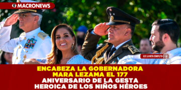 ENCABEZA LA GOBERNADORA MARA LEZAMA EL 177 ANIVERSARIO DE LA GESTA HEROICA DE LOS NIÑOS HÉROES
