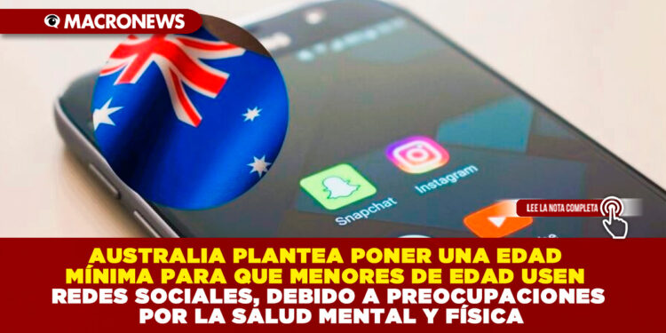 AUSTRALIA PLANTEA PONER UNA EDAD MÍNIMA PARA QUE MENORES DE EDAD USEN REDES SOCIALES, DEBIDO A PREOCUPACIONES POR LA SALUD MENTAL Y FÍSICA