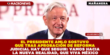 EL PRESIDENTE AMLO SOSTUVO QUE TRAS APROBACIÓN DE REFORMA JUDICIAL HAY QUE SEGUIR: VAMOS HACIA LA NUEVA REALIDAD, QUE VIVA MÉXICO
